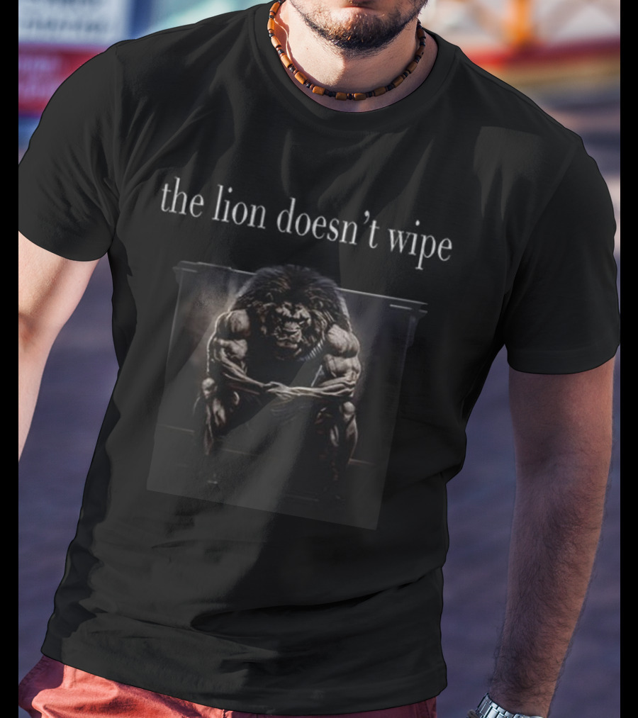 The Lion Doesn’t Wipe Muscle Pose T-Shirt