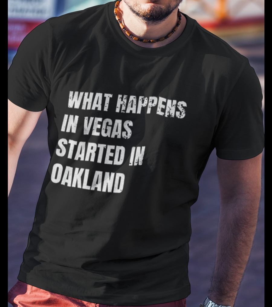 What Happens In Vegas Started In Oakland T-Shirt
