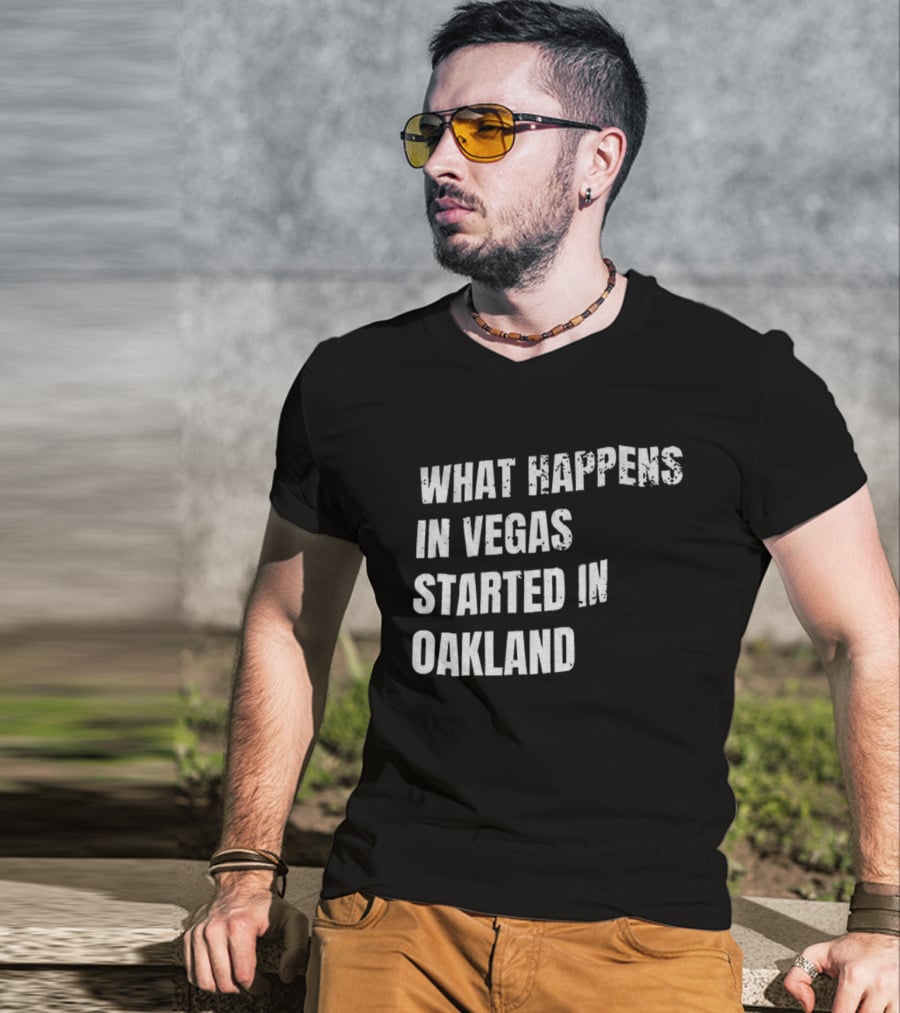 What Happens In Vegas Started In Oakland T-Shirt