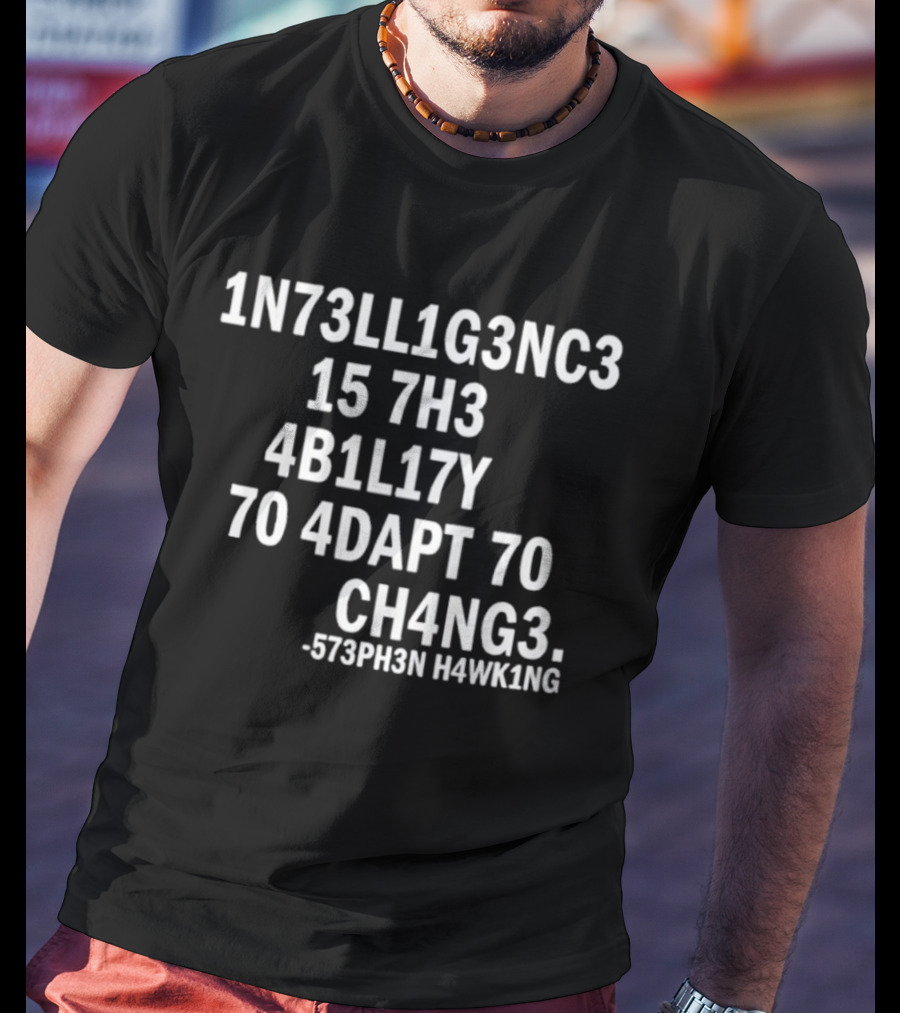 1N73LL1G3NC3 15 7H3 4B1L17Y 70 4DAPT 70 CH4NG3 573PH3N HAWK1NG T-Shirt