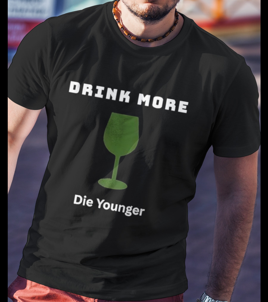 Drink More Die Younger Wine Glass T-Shirt