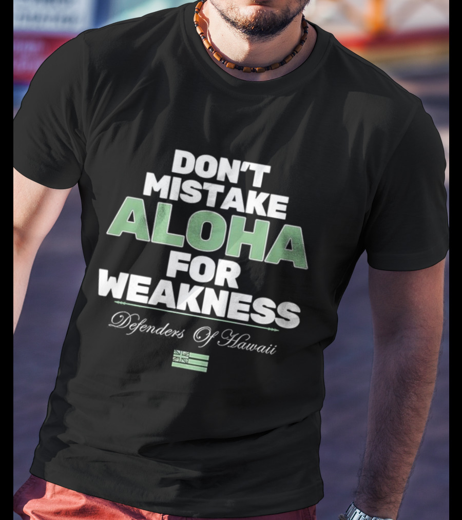 Don’t Mistake Aloha For Weakness Guardians Of Hawaii Flag T-Shirt