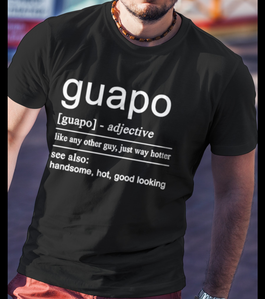 Guapo Adjective Like Any Other Guy Just Way Hotter Handsome Hot Good Looking T-Shirt