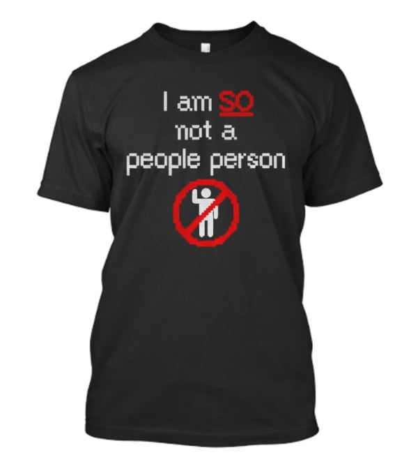 I Am So Not A People Person Funny No People Allowed T-Shirt