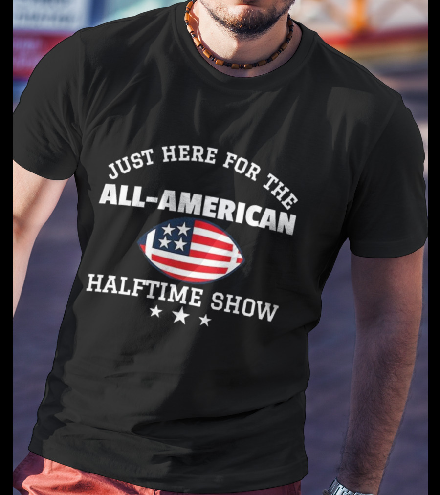 Just Here For The All-American Halftime Show Football Flag Stars T-Shirt