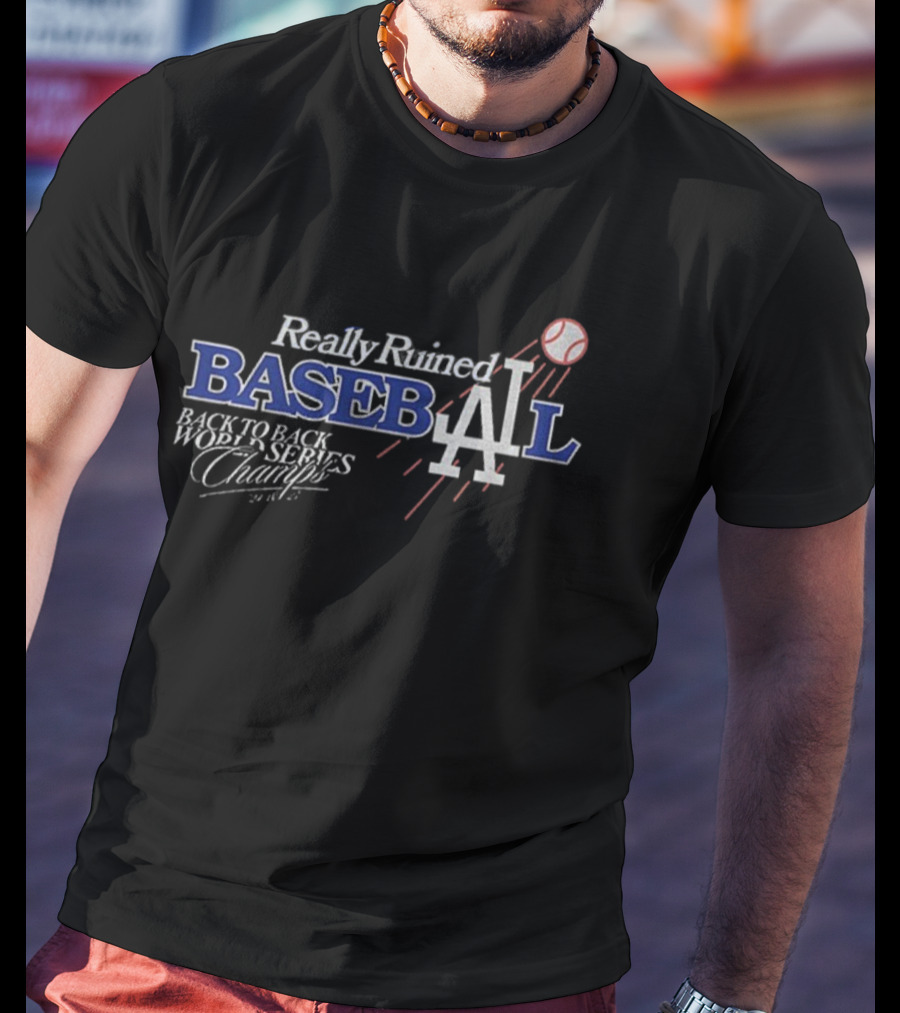 Really Ruined Los Angeles Baseball Back To Back World Series Champs 2024 2025 T-Shirt