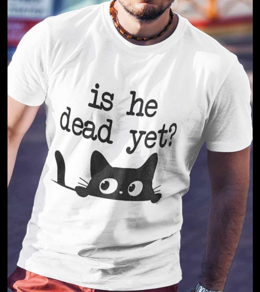 Is He Dead Yet Cute Cats Anti Maga Anti Fascism Donald Trump T-Shirt