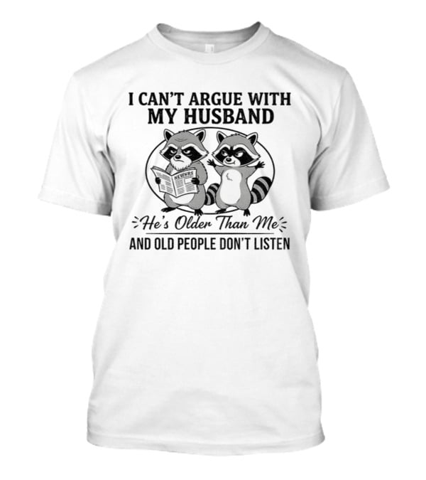 Raccoon I Can't Argue With My Husband He's Older Than Me And Old People Don't Listen T-Shirt