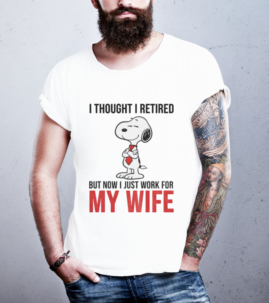 Snoopy I Thought I Retired But Now I Just Work For My Wife T-Shirt