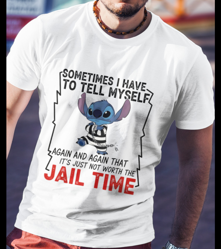 Stitch Sometimes I Have To Tell Myself Again And Again It's Just Not Worth The Jail Time T-Shirt