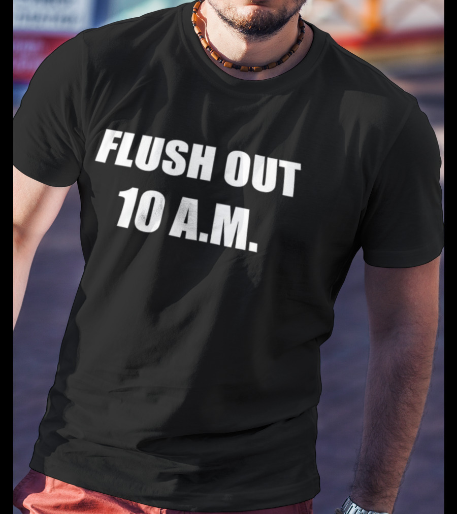 Flush Out 10 A.M Bold Statement Phrase T-Shirt