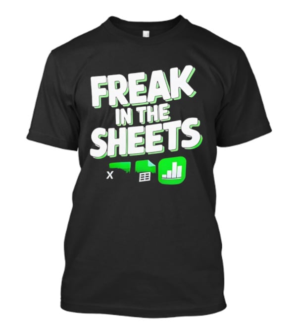 Freak In The Sheets Microsoft Excel Spreadsheet Humor T-Shirt