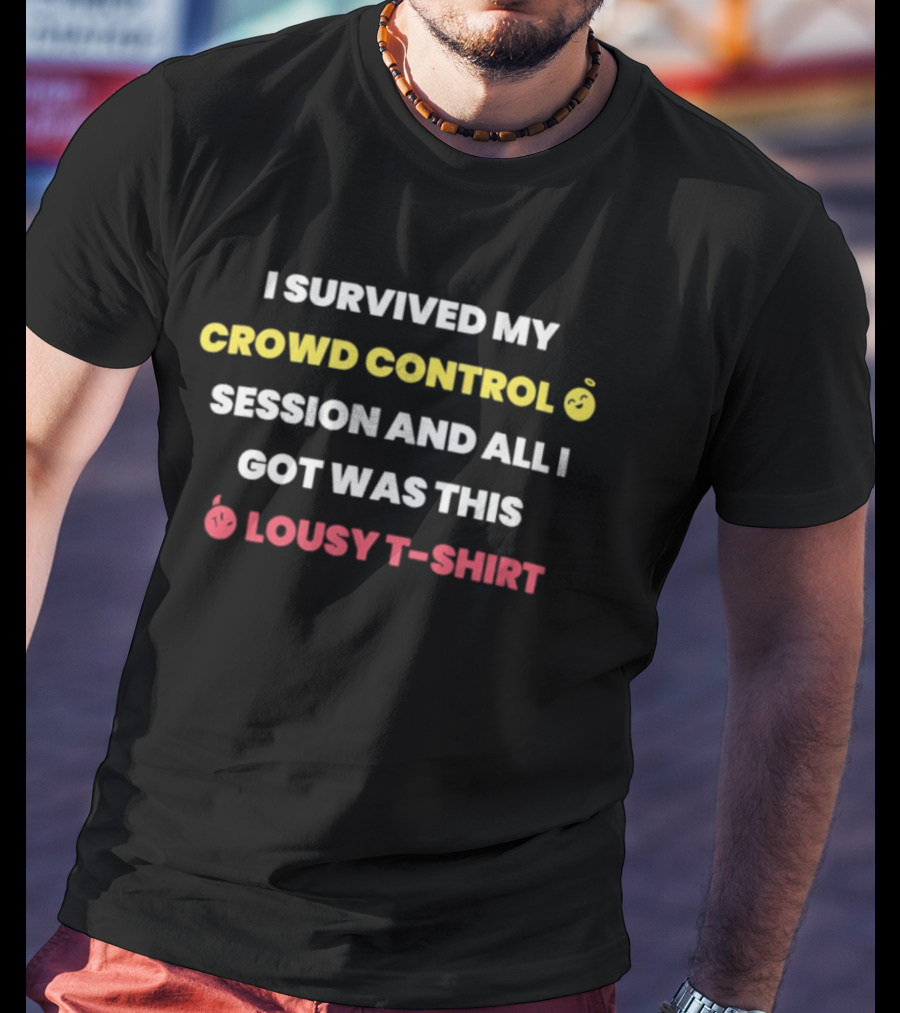 I Survived My Crowd Control Session And All I Got Was This Lousy T-Shirt