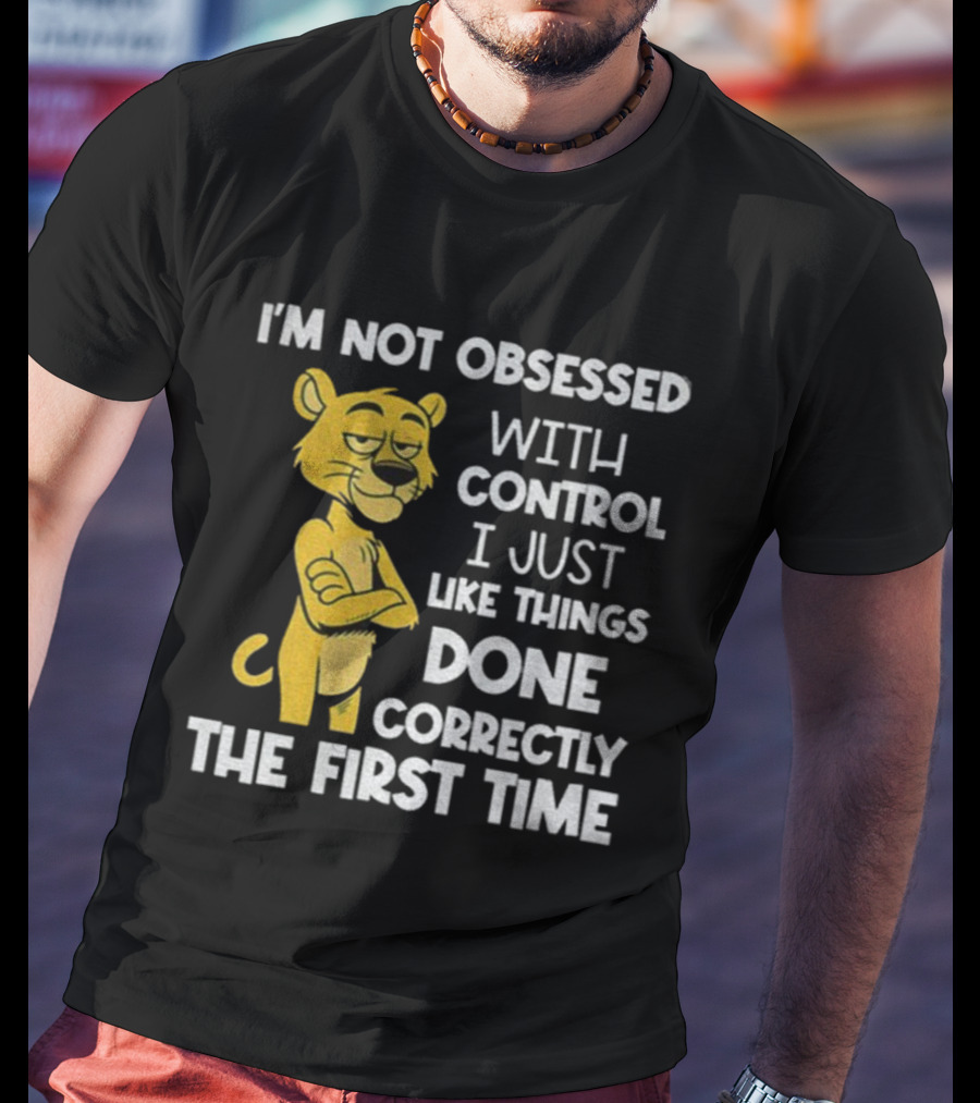 I'm Not Obsessed With Control Panther Done Correctly The First Time T-Shirt