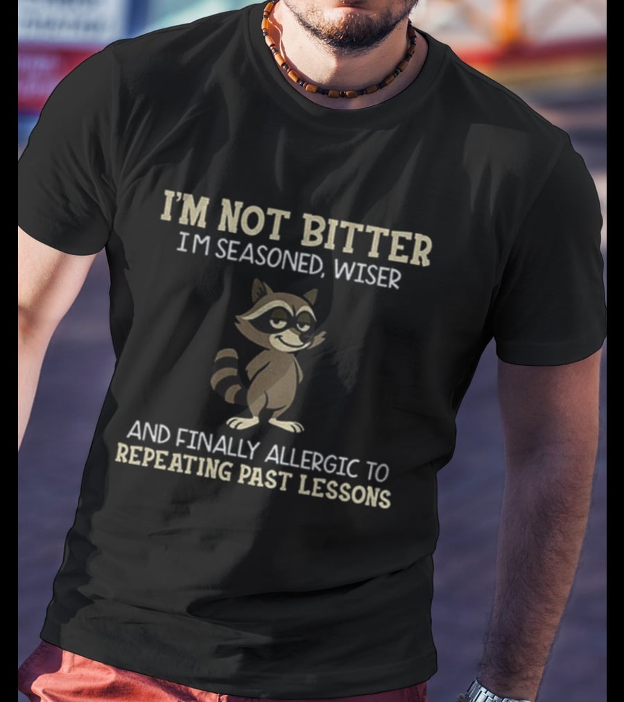 I'm Not Bitter I'm Seasoned Wiser Raccoon Finally Allergic To Repeating Past Lessons T-Shirt