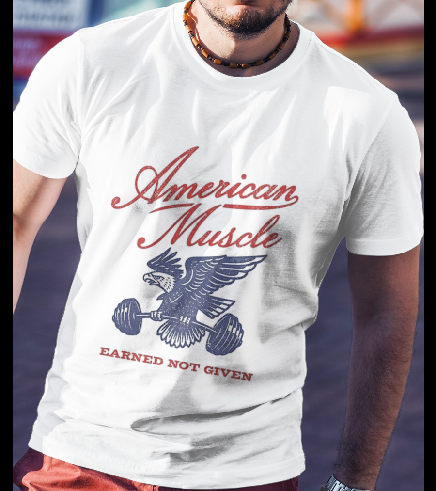 American Muscle Earned Not Given Eagle Strength T-Shirt