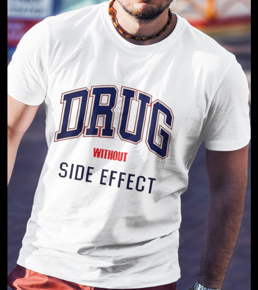 DRUG WITHOUT SIDE EFFECT T-Shirt