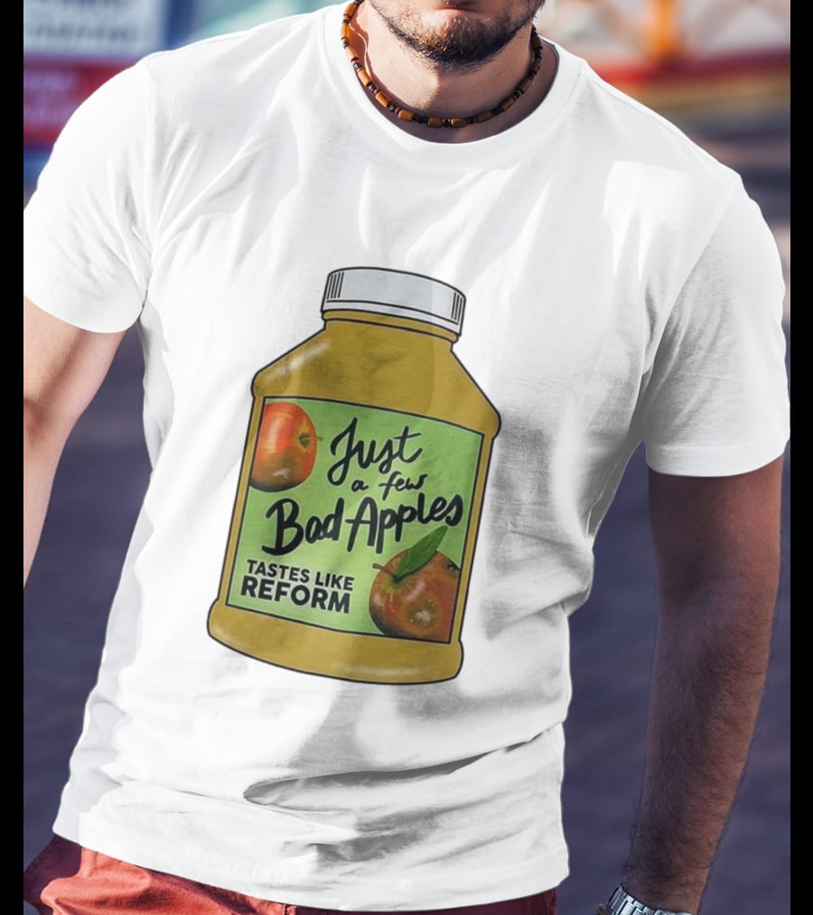 Just A Few Bad Apples Tastes Like Reform T-Shirt