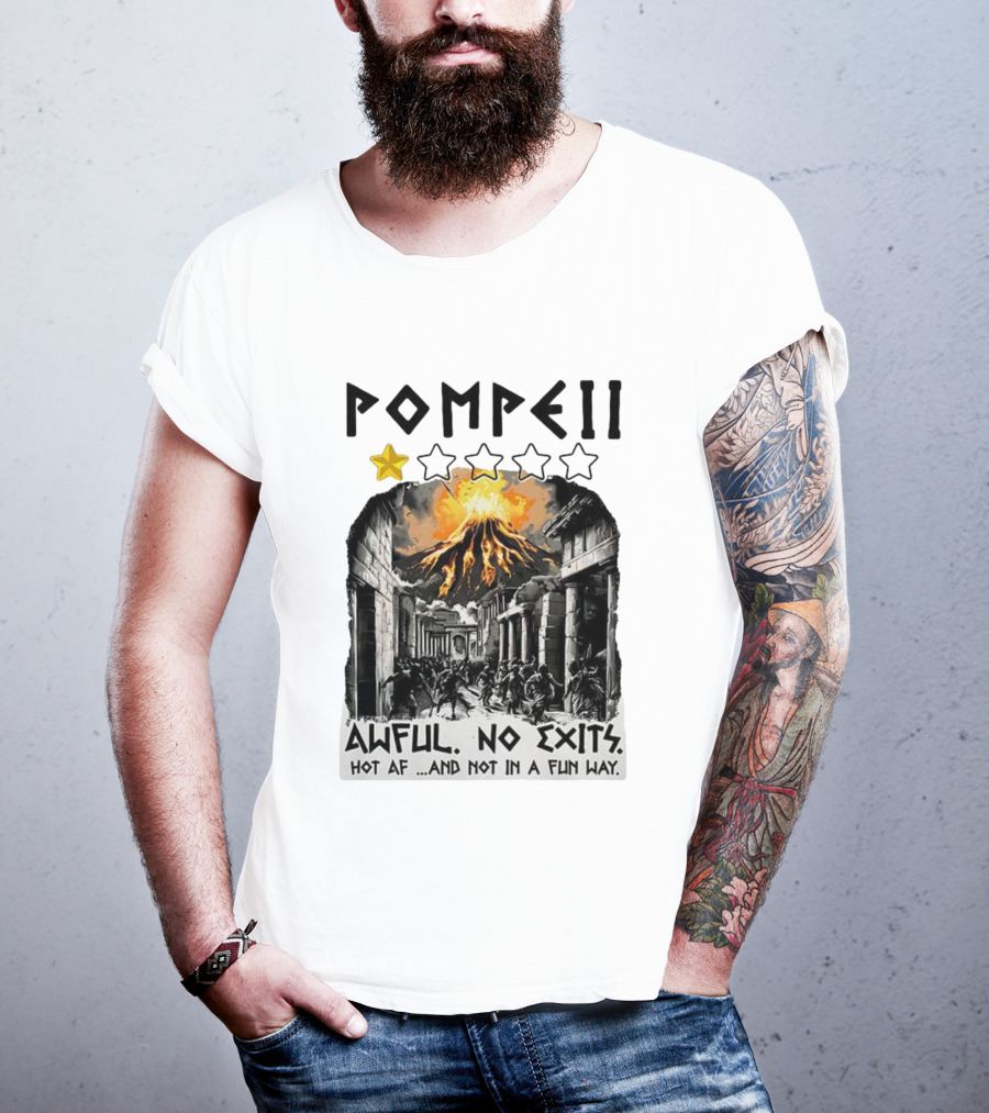 Pompeii 1 Star Awful No Exits Hot AF And Not In A Fun Way Vulcanic Eruption T-Shirt