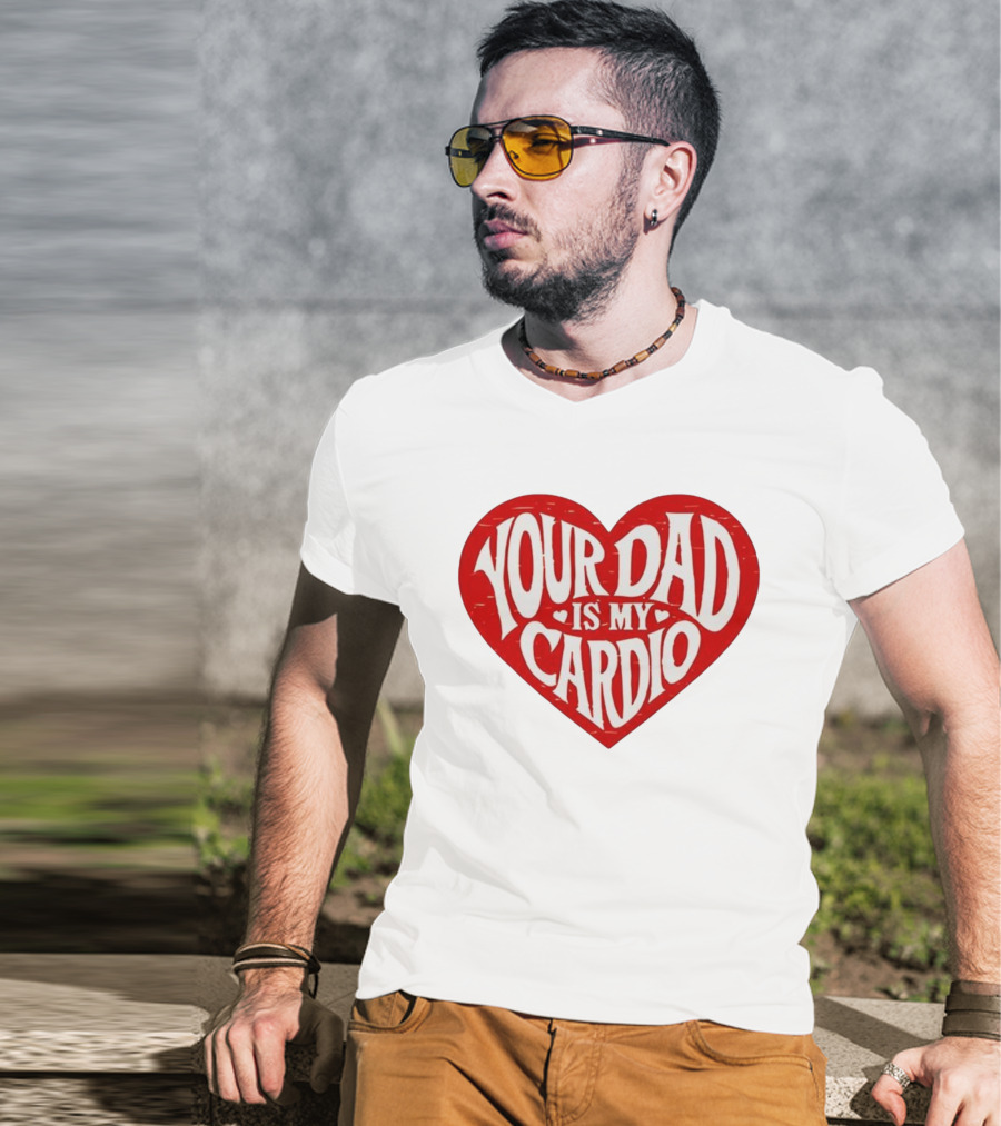 Your Dad Is My Cardio Heart Meme T-Shirt
