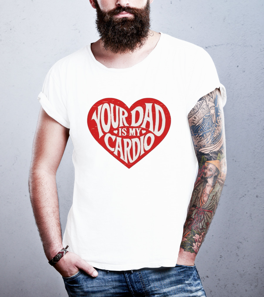 Your Dad Is My Cardio Heart Meme T-Shirt