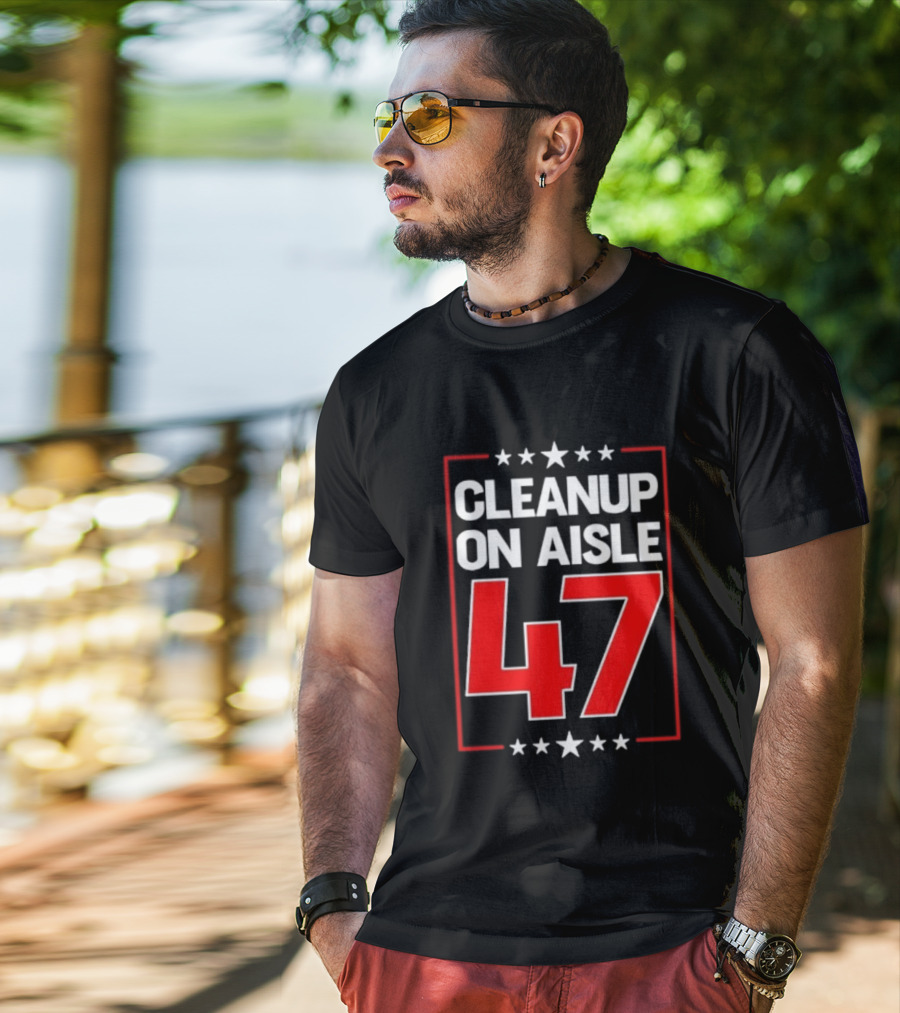 CLEANUP ON AISLE 47 Anti Trump Statement T-Shirt