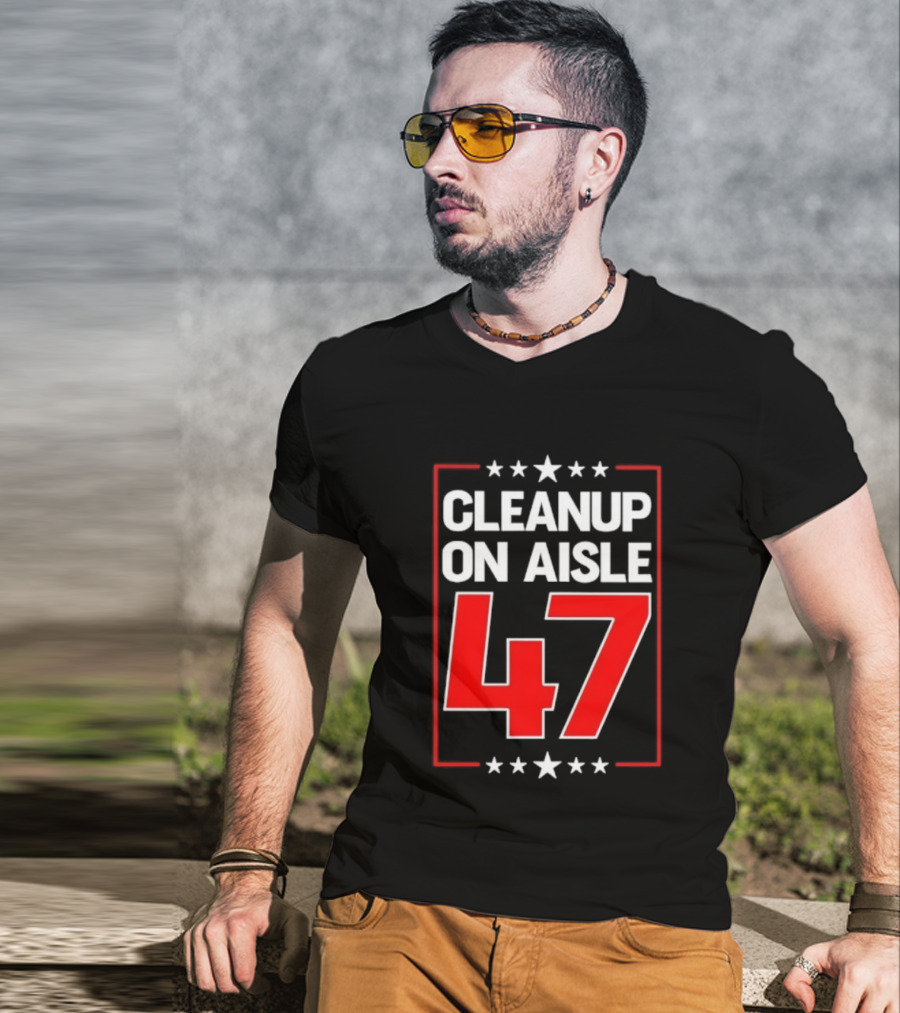 CLEANUP ON AISLE 47 Anti Trump Statement T-Shirt