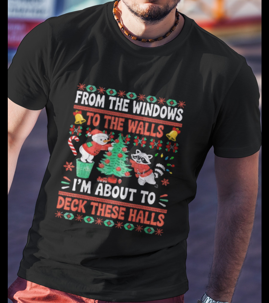 From The Windows To The Walls Raccoon Christmas I'm About To Deck These Halls T-Shirt
