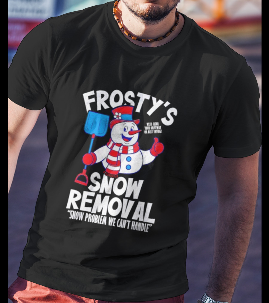Frosty's Snow Removal Snow Problem We Can't Handle T-Shirt