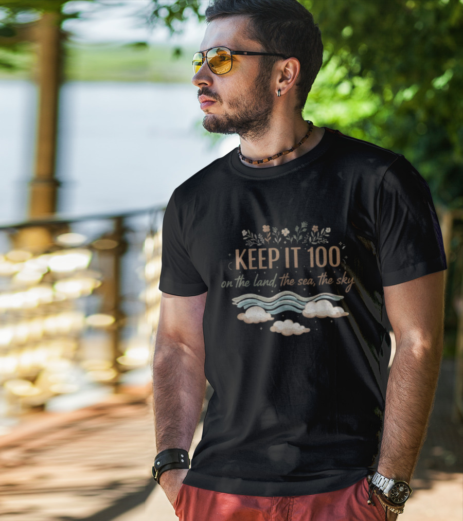 KEEP IT 100 On The Land The Sea The Sky Nature Theme T-Shirt