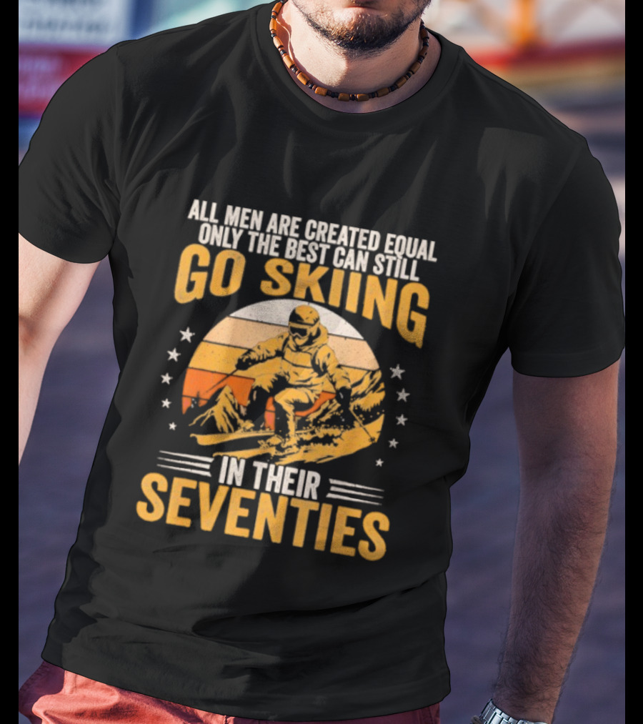 All Men Are Created Equal But The Best Go Skiing In Their Seventies T-Shirt