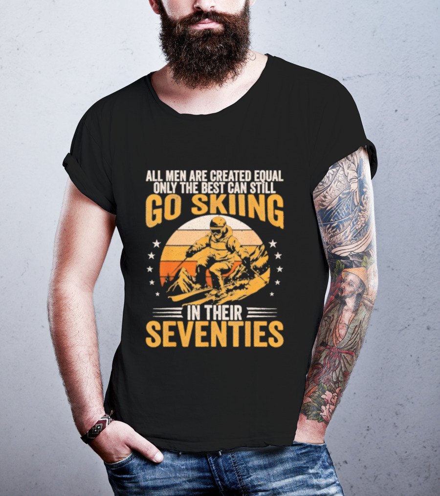 All Men Are Created Equal But The Best Go Skiing In Their Seventies T-Shirt