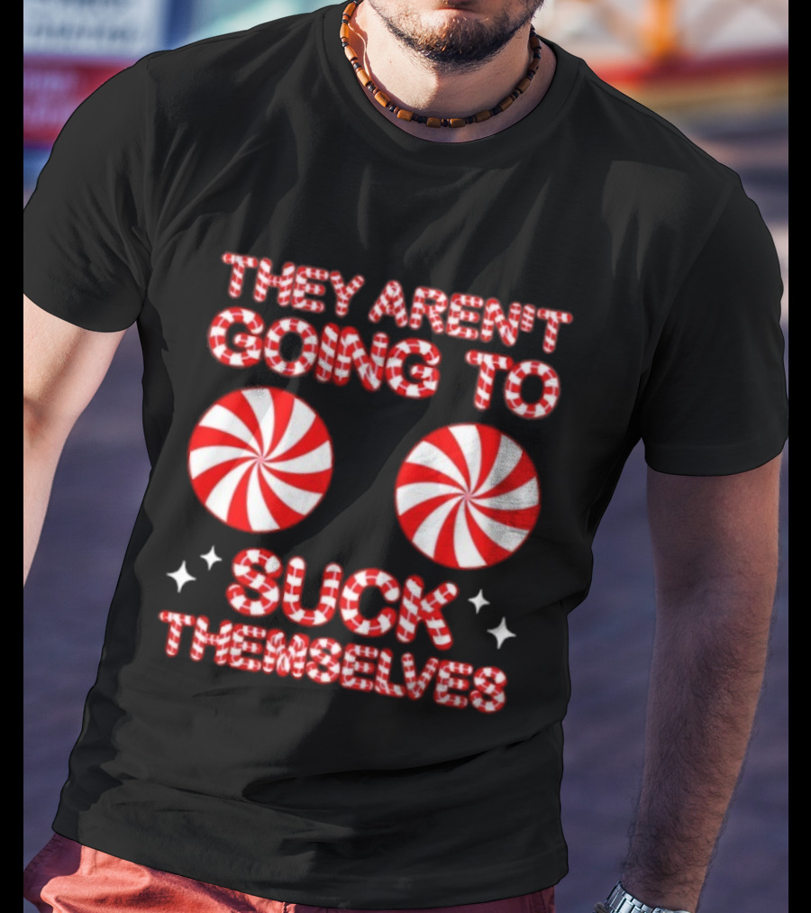 They Aren’t Going To Suck Themselves Peppermint Christmas Humor T-Shirt