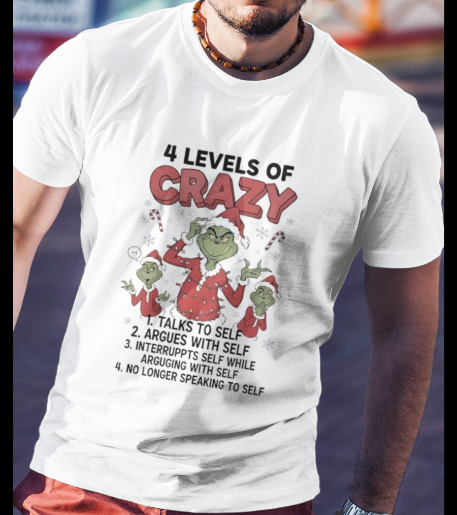 4 Levels Of Crazy Grinch Talks Argues Interrupts No Longer Speaking To Self T-Shirt