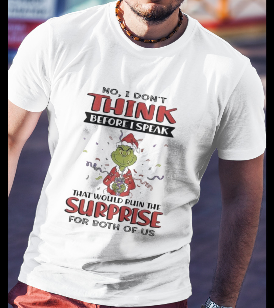 No I Don’t Think Before I Speak That Would Ruin The Surprise Grinch T-Shirt