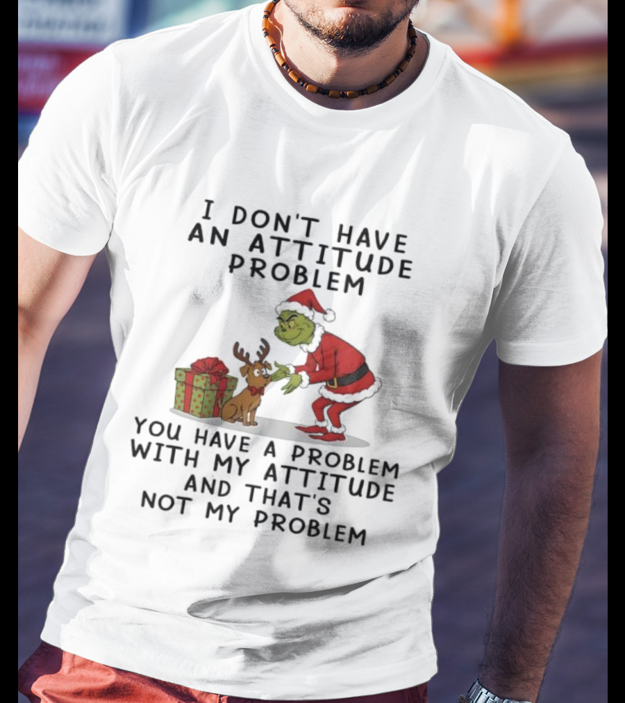 I Don’t Have An Attitude Problem Grinch Christmas Quote With Max And Gift Box T-Shirt