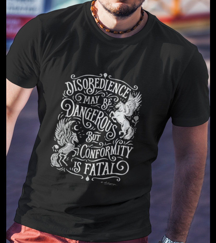 Disobedience May Be Dangerous But Conformity Is Fatal Pegasus Artistry T-Shirt