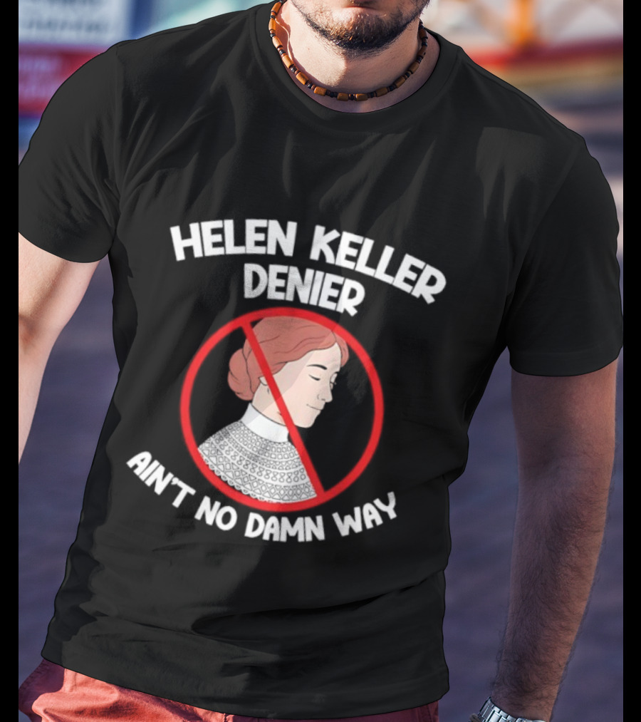Helen Keller Denier Ain’t No Damn Way T-Shirt