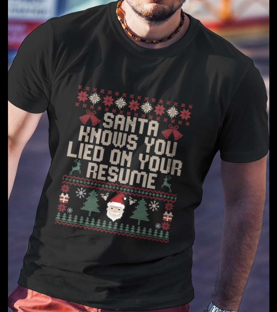 Santa Knows You Lied On Your Resume Funny Ugly Christmas Sweater Design T-Shirt