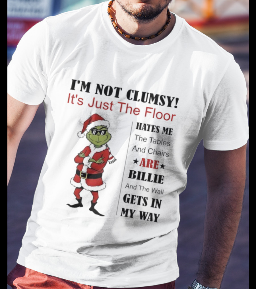 Grinch I'm Not Clumsy It's Just The Floor Hates Me Tables And Chairs Are Bullies Wall Gets In My Way T-Shirt