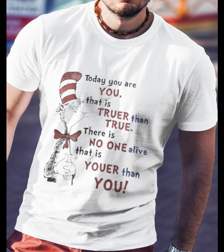 Dr. Seuss Cat In The Hat Quote Today You Are You Truer Than True T-Shirt