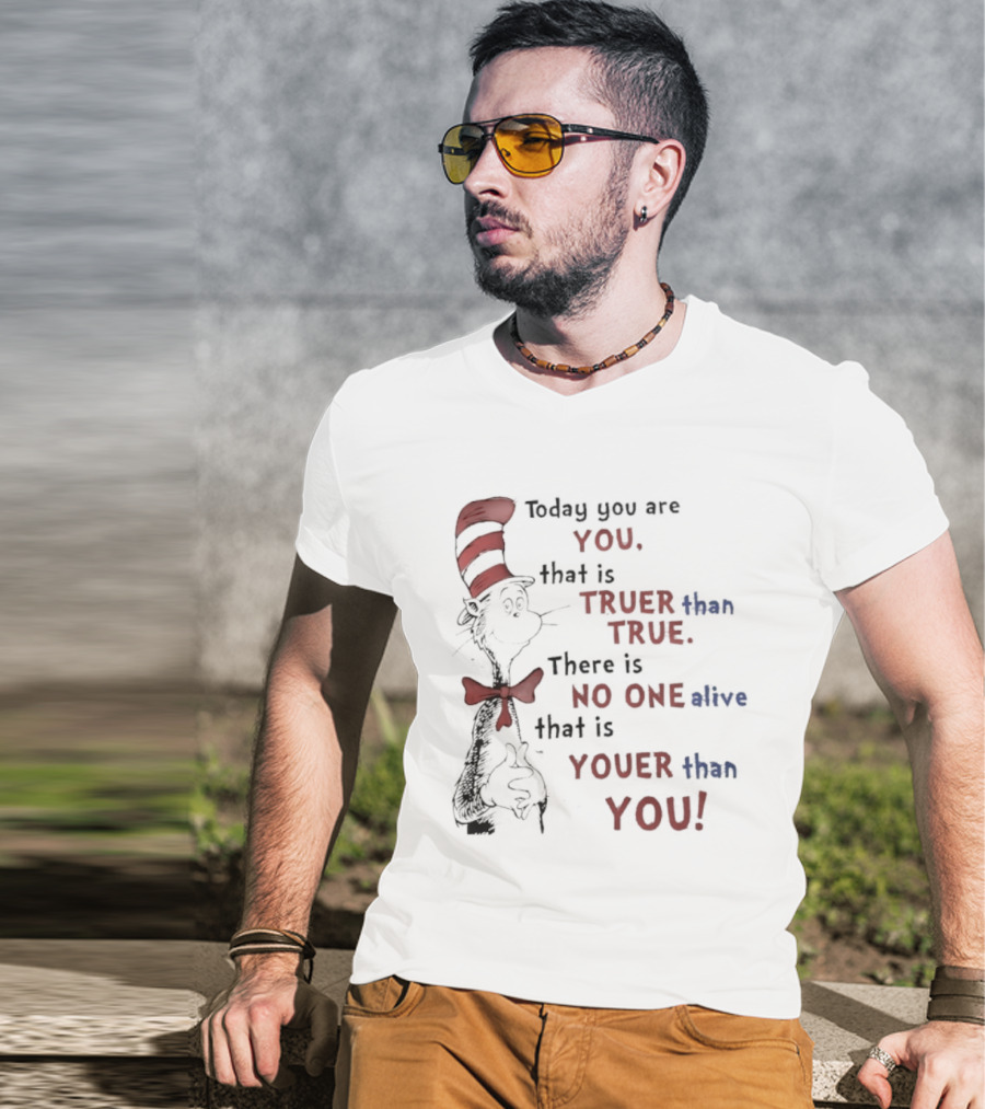 Dr. Seuss Cat In The Hat Quote Today You Are You Truer Than True T-Shirt