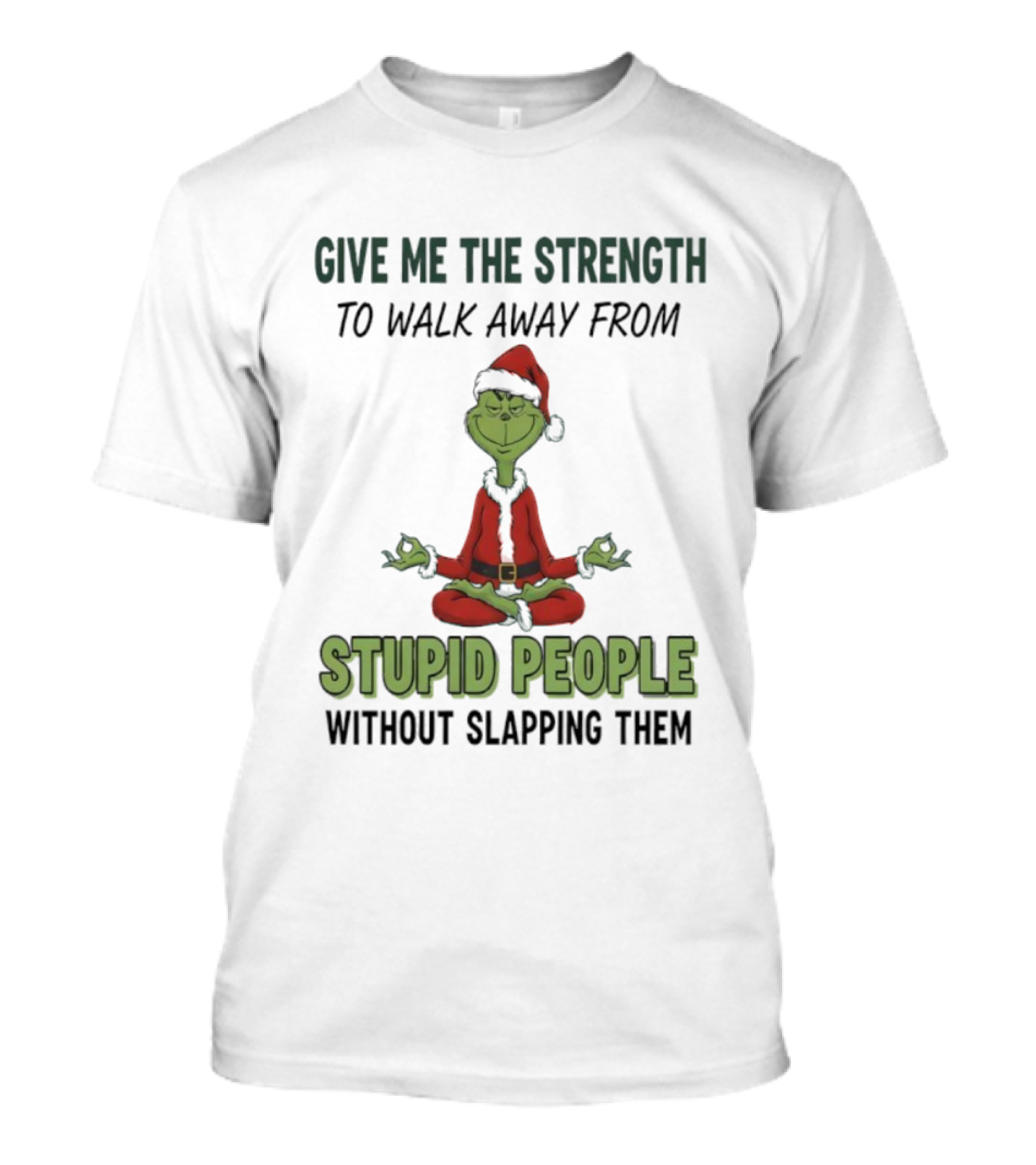 Grinch Santa Give Me The Strength To Walk Away From Stupid People Without Slapping Them T-Shirt