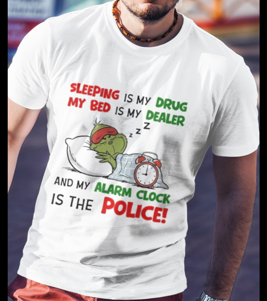 Sleeping Is My Drug My Bed Is My Dealer Grinch Alarm Police T-Shirt