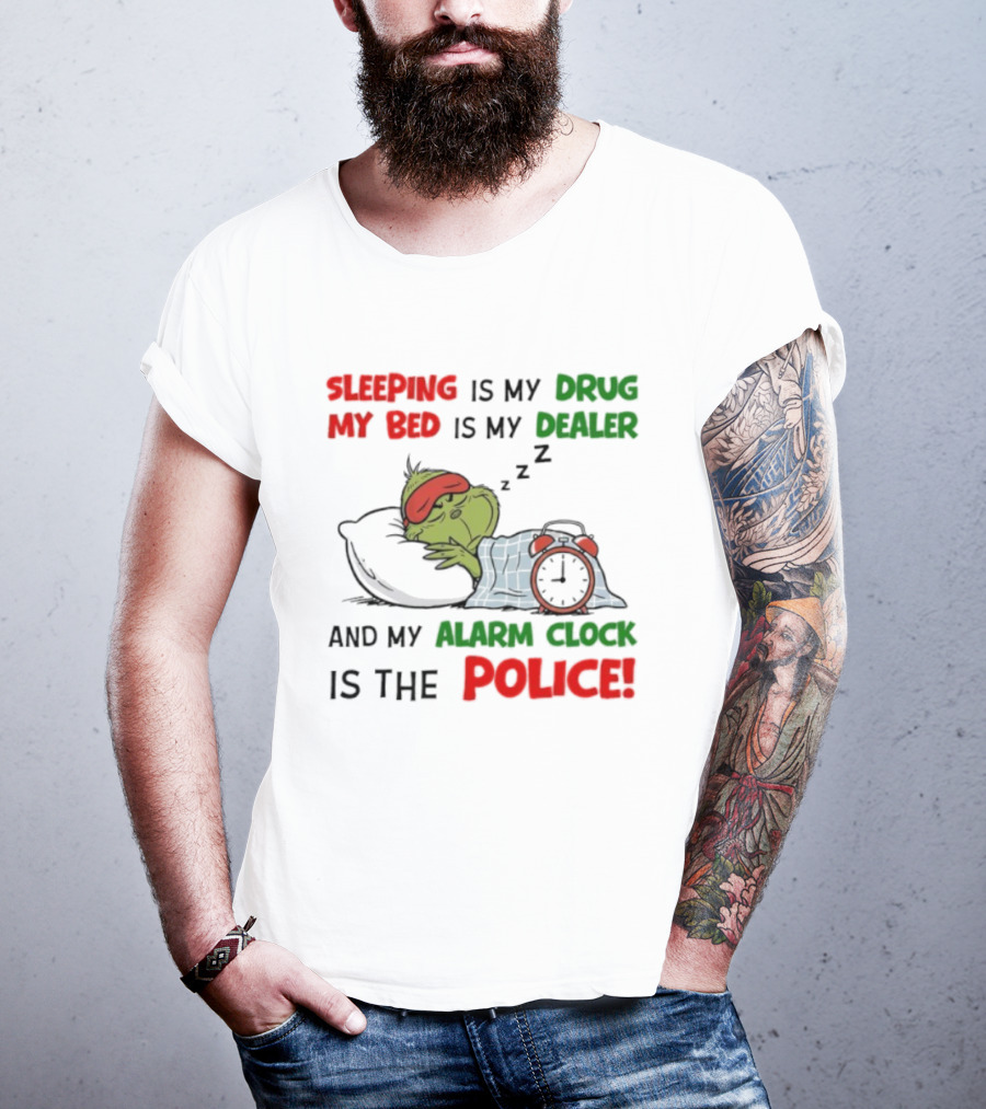 Sleeping Is My Drug My Bed Is My Dealer Grinch Alarm Police T-Shirt