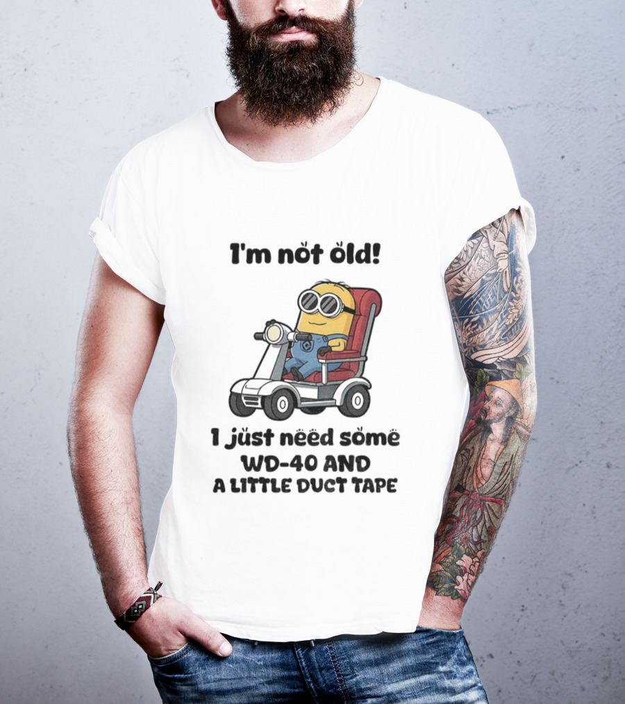 I'm Not Old Minion With WD-40 And A Little Duct Tape T-Shirt