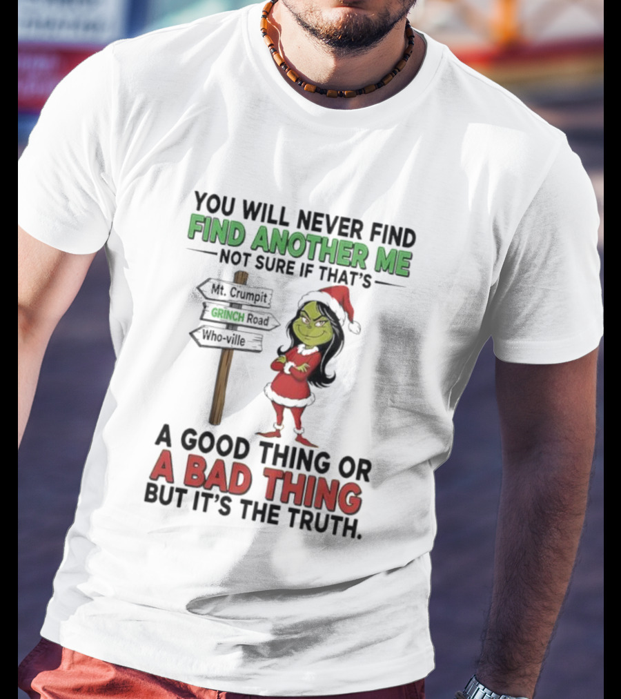 Mt. Crumpit Grinch Road Who Ville Find Another Me A Good Thing Or A Bad Thing But It’s The Truth T-Shirt