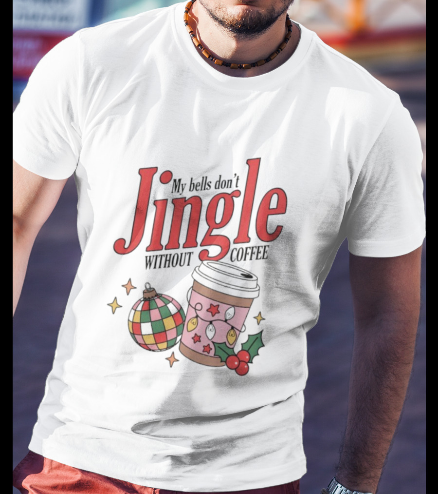 My Bells Don't Jingle Without Coffee Christmas Ornament And To-Go Cup T-Shirt