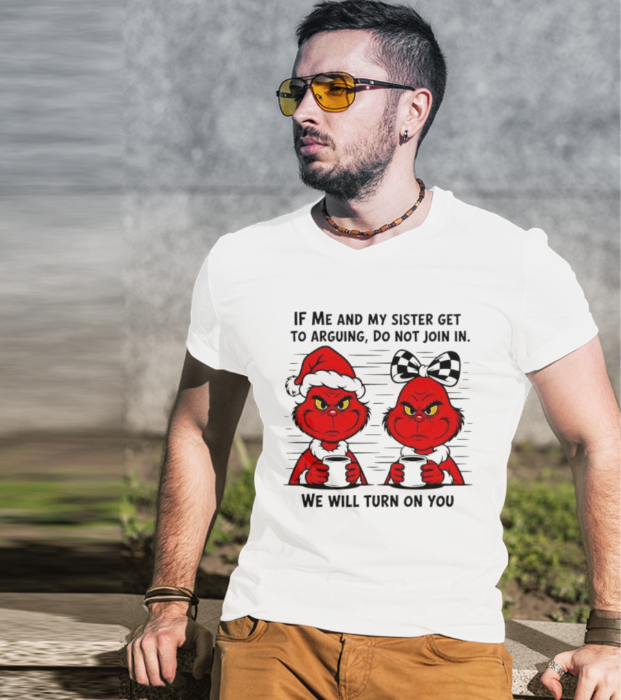 Red Grinch If Me And My Sister Get To Arguing Do Not Join In We Will Turn On You T-Shirt