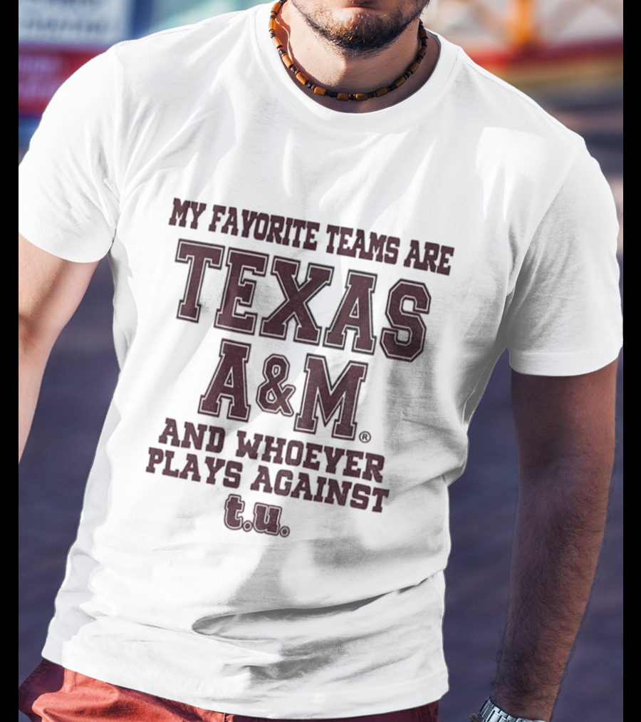 My Favorite Teams Are Texas A&M And Whoever Plays Against Texas A&M T-Shirt